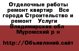 Отделочные работы,ремонт квартир - Все города Строительство и ремонт » Услуги   . Владимирская обл.,Муромский р-н